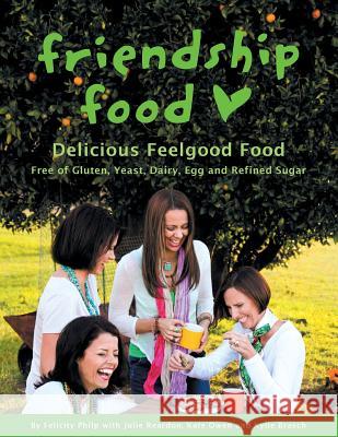 Friendship Food: Delicious Feelgood Food, Free of Gluten, Yeast, Dairy, Egg and Refined Sugar Felicity Philp 9781452584317 Balboa Press - książka