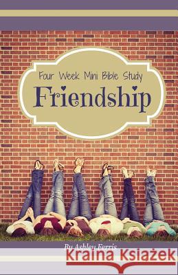 Friendship: Four Week Mini Bible Study Ashley Ferris 9781530286331 Createspace Independent Publishing Platform - książka