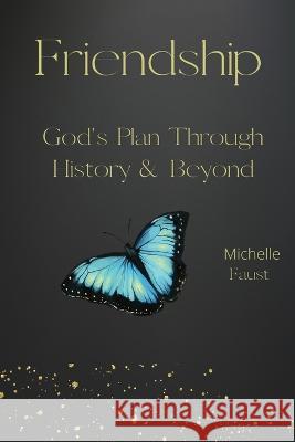 Friendship: God's Plan Through History & Beyond Michelle a Faust   9798887222288 Daniel Faust - książka