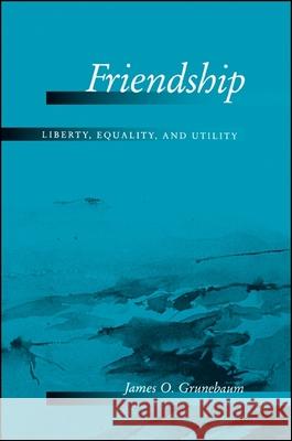 Friendship: Liberty, Equality, and Utility James O. Grunebaum 9780791457184 State University of New York Press - książka