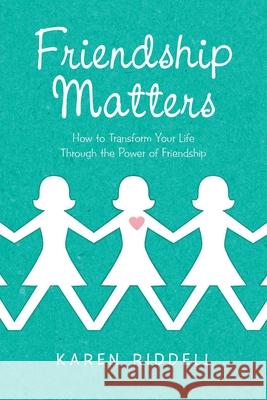 Friendship Matters: How to Transform Your Life Through the Power of Friendship Karen Riddell 9781664147829 Xlibris Us - książka