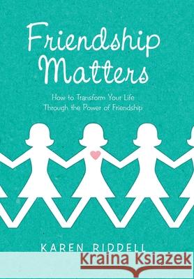 Friendship Matters: How to Transform Your Life Through the Power of Friendship Karen Riddell 9781664147836 Xlibris Us - książka