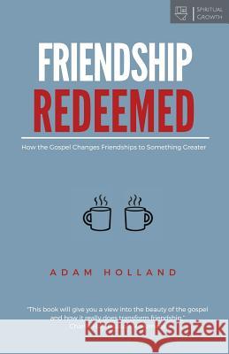 Friendship Redeemed: How the Gospel Changes Friendships to Something Greater Adam Holland 9780692541586 Veritas Press - książka