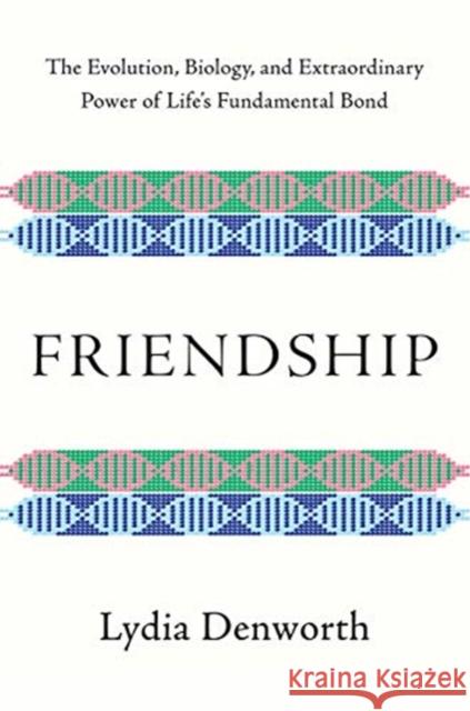 Friendship: The Evolution, Biology, and Extraordinary Power of Life's Fundamental Bond Denworth, Lydia 9780393651546 W. W. Norton & Company - książka