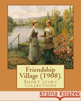 Friendship Village (1908). By: Zona Gale: Short story collections (Original Classics) Gale, Zona 9781983969218 Createspace Independent Publishing Platform - książka