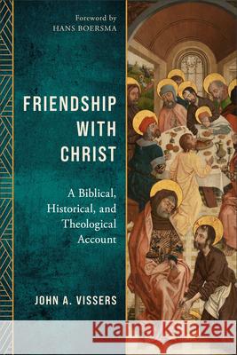 Friendship with Christ: A Biblical, Historical, and Theological Account John A. Vissers Hans Boersma 9781540969781 Baker Academic - książka