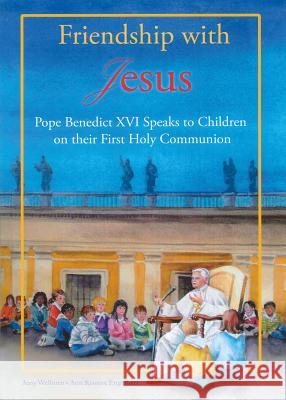 Friendship with Jesus: Pope Benedict XVI Talks to Children on Their First Holy Communion Pope Benedic Amy Welborn Ann Engelhart 9781586176198 Ignatius Press - książka