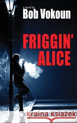 Friggin' Alice Bob Vokoun 9780578640273 Robert Vokoun - książka