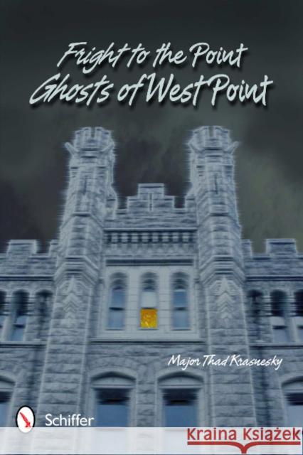 Fright to the Point: Ghosts of West Point: Ghosts of West Point Krasnesky, Major Thad 9780764339189 Schiffer Publishing - książka