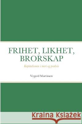 Frihet, Likhet, Brorskap: Kapitalismen i teori og praksis Vegard Martinsen 9788291106083 Kontekst Forlag - książka