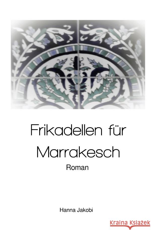 Frikadellen für Marrakesch Jakobi, Hanna 9783752943955 epubli - książka