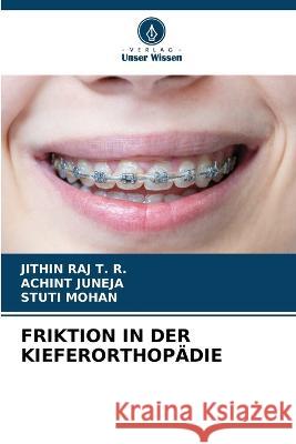 Friktion in Der Kieferorthopadie Jithin Raj T R Achint Juneja Stuti Mohan 9786206114024 Verlag Unser Wissen - książka