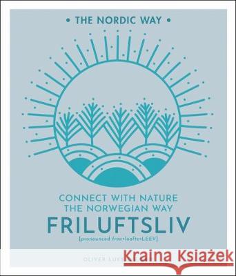 Friluftsliv: Connect with Nature the Norwegian Way Volume 1 Delorie, Oliver Luke 9781454939207 Sterling Publishing (NY) - książka