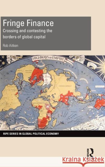 Fringe Finance: Crossing and Contesting the Borders of Global Capital Rob Aitken 9780415728898 Routledge - książka