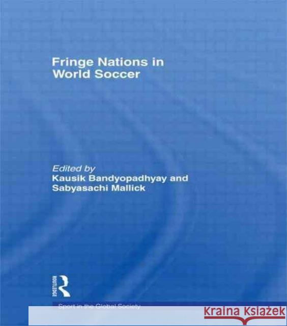 Fringe Nations in World Soccer Bandyopadhyay Kausik 9780415494878 Routledge - książka