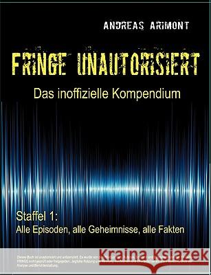 Fringe unautorisiert - Das inoffizielle Kompendium Staffel 1: Alle Episoden, alle Geheimnisse, alle Fakten Arimont, Andreas 9783839166499 Books on Demand - książka