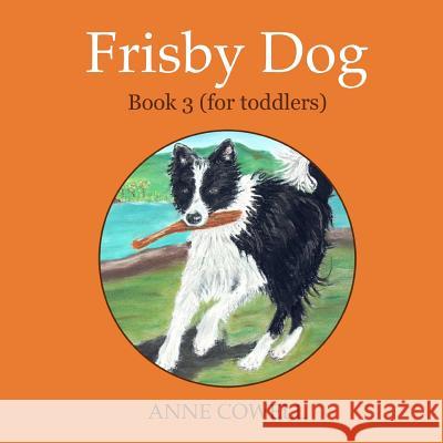 Frisby Dog - Book 3 (for toddlers) Cowell, Anne 9781480240889 Createspace - książka