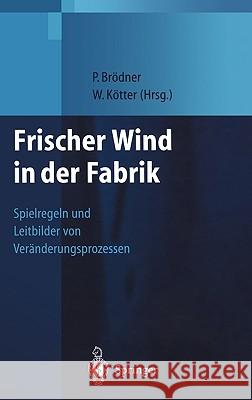 Frischer Wind in Der Fabrik: Spielregeln Und Leitbilder Von Veränderungsprozessen Brödner, Peter 9783540655459 Springer - książka