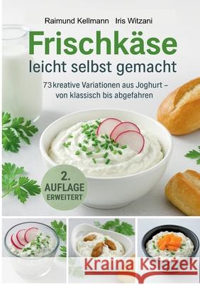 Frischk?se leicht selbst gemacht: 73 kreative Variationen aus Joghurt von klassisch bis abgefahren Raimund Kellmann Iris Witzani 9783695157983 Bod - Books on Demand - książka
