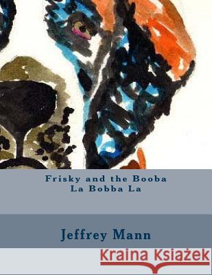 Frisky and the Booba La Bobba La MR Jeffrey J. Mann 9781515250708 Createspace - książka