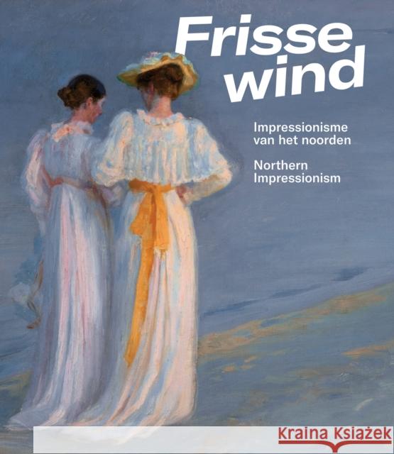 Frisse Wind: Impressionisme van het Noorden/Impressionism of the North Anne van Lienden 9789462625303 Uitgeverij de Kunst - książka