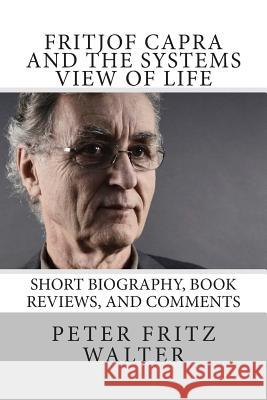 Fritjof Capra and the Systems View of Life: Short Biography, Book Reviews, and Comments Peter Fritz Walter 9781514757185 Createspace - książka