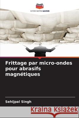 Frittage par micro-ondes pour abrasifs magnétiques Singh, Sehijpal 9783639889703 Editions Notre Savoir - książka