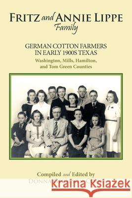 Fritz and Annie Lippe Family: German Cotton Farmers in Early 1900S Texas--Washington, Mills, Hamilton, and Tom Green Counties Cook, Donna Gholson 9781449008482 Authorhouse - książka