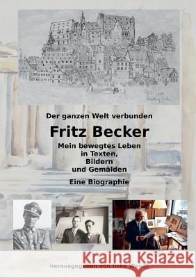 Fritz Becker - Mein bewegtes Leben: Der ganzen Welt verbunden Fritz Becker, Imke Wendt 9783739221762 Books on Demand - książka