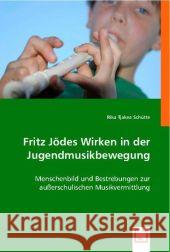 Fritz Jödes Wirken in der Jugendmusikbewegung : Menschenbild und Bestrebungen zur außerschulischen Musikvermittlung Schütte, Rika T. 9783639011050 VDM Verlag Dr. Müller - książka