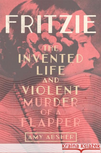 Fritzie: The Invented Life and Violent Murder of a Flapper Amy Absher 9780806192895 University of Oklahoma Press - książka