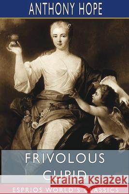 Frivolous Cupid (Esprios Classics) Anthony Hope 9781715045876 Blurb - książka