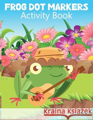 Frog Dot Markers Activity Book: Dot Marker Activity Books for Girls Laura Bidden 9783750620629 Laura Bidden - książka