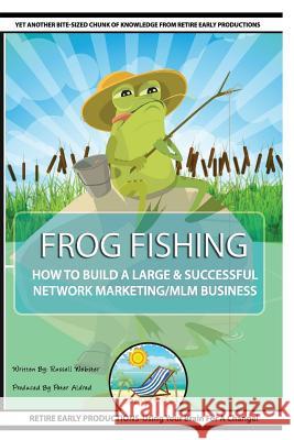 Frog Fishing: The Secrets of Building a Successful Network Marketing/MLM Business! Russell Webster 9781530545131 Createspace Independent Publishing Platform - książka
