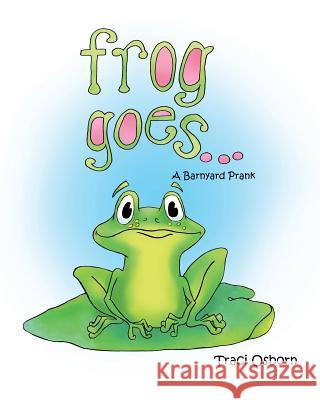 Frog Goes...: A Barnyard Prank Traci Osborn 9781534718883 Createspace Independent Publishing Platform - książka