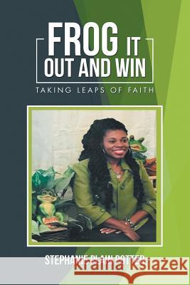 Frog It out and Win: Taking Leaps of Faith Potter, Stephanie Plain 9781984546692 Xlibris Us - książka