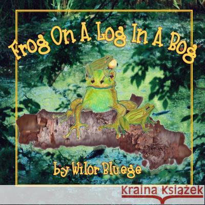 Frog On a Log in a Bog Bluege, Wilor M. 9781540879349 Createspace Independent Publishing Platform - książka