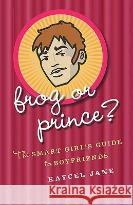 Frog Or Prince?: The Smart Girl's Guide To Boyfriends Jane, Kaycee 9781441435668 Createspace - książka