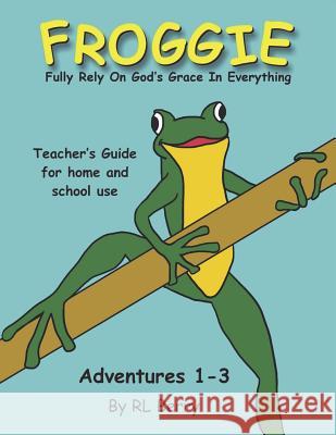 Froggie Adventures 1-3 Teachers Guide: Fully Rely On God's Grace In Everything Berry, R. L. 9781722110215 Createspace Independent Publishing Platform - książka