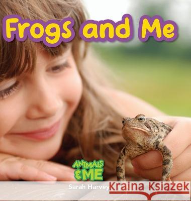 Frogs and Me: Animals and Me Sarah Harvey 9781774766965 Engage Books - książka