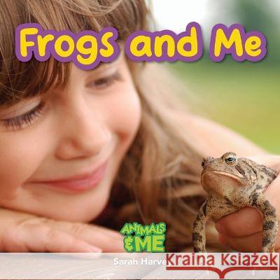 Frogs and Me: Animals and Me Sarah Harvey 9781774766972 Engage Books - książka