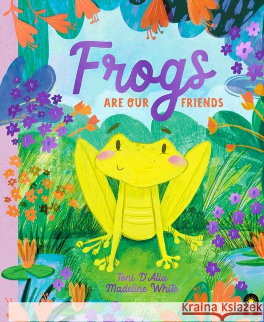 Frogs Are Our Friends Toni D'Alia 9781761212987 Hardie Grant Books - książka