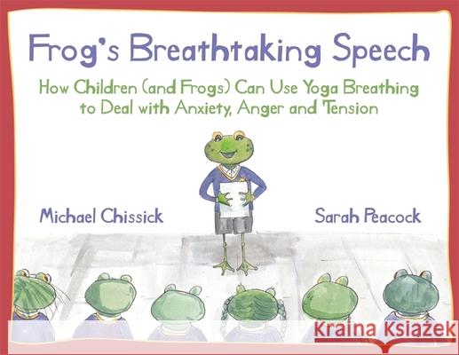 Frog's Breathtaking Speech: How children (and frogs) can use yoga breathing to deal with anxiety, anger and tension Michael Chissick 9781787756137 Jessica Kingsley Publishers - książka