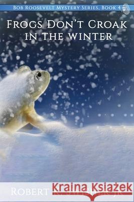 Frogs Don't Croak In The Winter Robert K. Swisher 9780997909685 Open Talon Press - książka