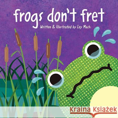 Frogs Don'T Fret Loy Mach 9781512794977 WestBow Press - książka