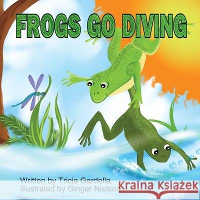 Frogs Go Diving Tricia Gardella Ginger Nielson 9781959412243 Tricia Gardella - książka