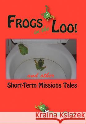 Frogs in the Loo: And Other Short-Term Missions Tales Olson, Patti 9781449724962 WestBow Press - książka