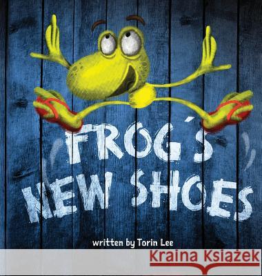 Frog's New Shoes Torin Lee, Yip Jar Design (Sesame Street Nickelodeon Cartoon Network Scholastic the Henson Company H I T Entertainment D 9781941434512 Storybook Genius, LLC - książka