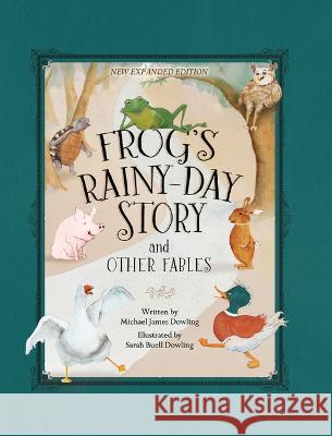 Frog\'s Rainy-Day Story and Other Fables: New Expanded Edition Michael James Dowling Sarah Buell Dowling 9781954437692 Carpenter's Son Publishing - książka