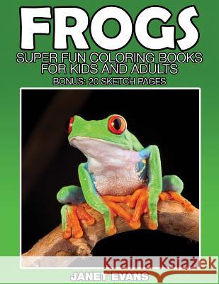Frogs: Super Fun Coloring Books for Kids and Adults (Bonus: 20 Sketch Pages) Janet Evans (University of Liverpool Hope UK) 9781633832640 Speedy Publishing LLC - książka